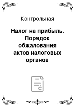 Контрольная: Налог на прибыль. Порядок обжалования актов налоговых органов