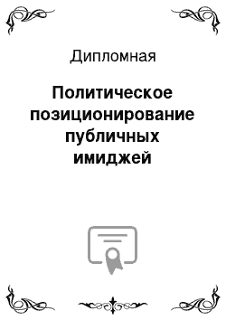 Дипломная: Политическое позиционирование публичных имиджей