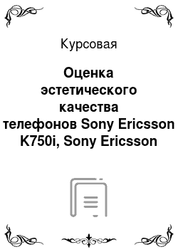 Курсовая: Оценка эстетического качества телефонов Sony Ericsson K750i, Sony Ericsson K800i/K790i, Motorola SLVR L7