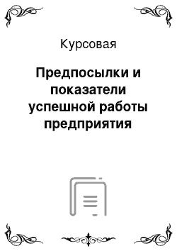 Курсовая: Предпосылки и показатели успешной работы предприятия