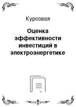 Курсовая: Оценка эффективности инвестиций в электроэнергетике