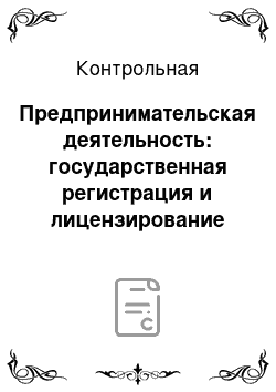 Контрольная: Предпринимательская деятельность: государственная регистрация и лицензирование