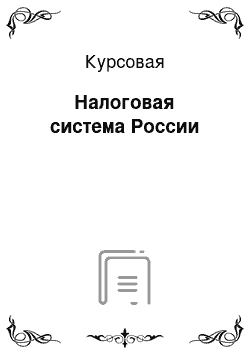 Курсовая: Налоговая система России